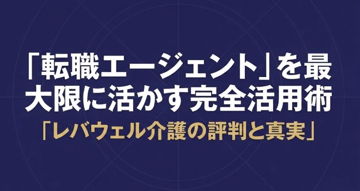 転職エージェントを最大限に活かす方法とレバウェル介護の評判を解説する記事の表紙